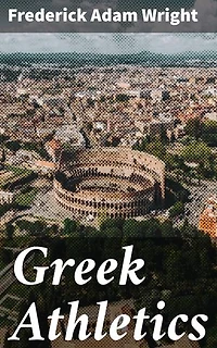 Greek Athletics: Enriched edition. Unraveling the Ancient Olympic Legacy and Athletic Traditions in Greek Society