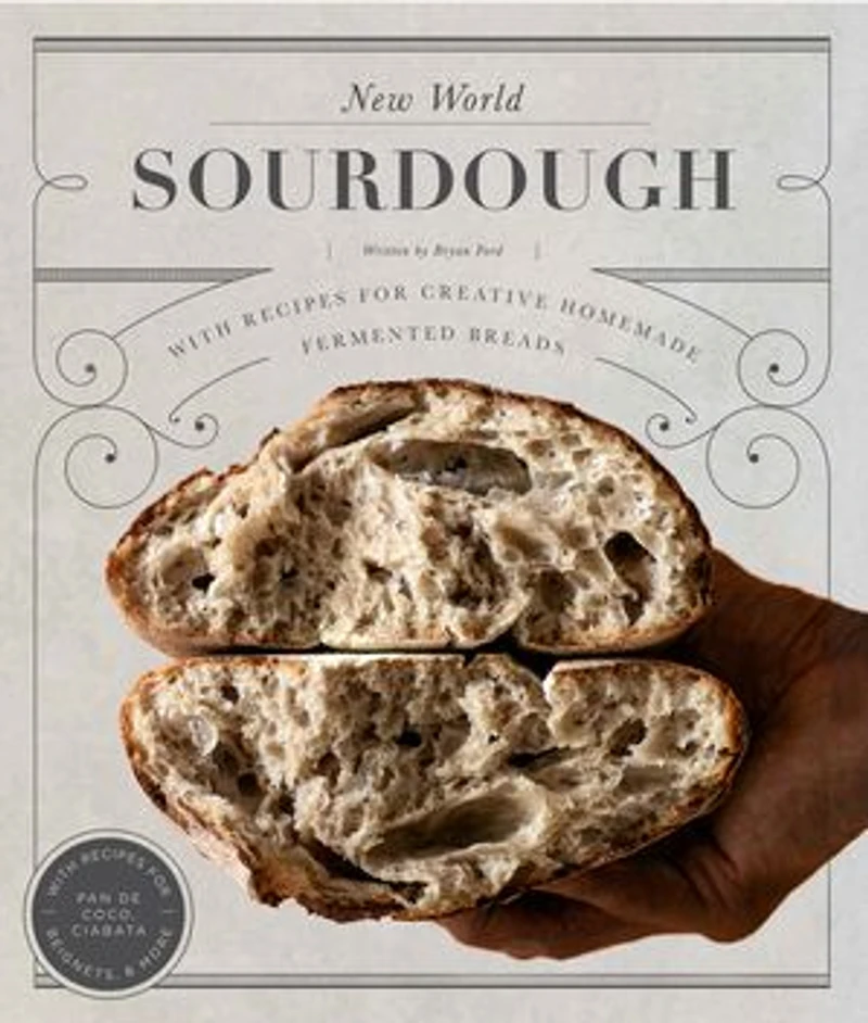 New World Sourdough: Artisan Techniques for Creative Homemade Fermented Breads; With Recipes Birote, Bagels, Pan de Coco, Beignets, and More
