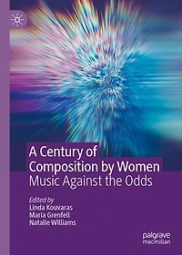 A Century Of Composition By Women: Music Against The Odds