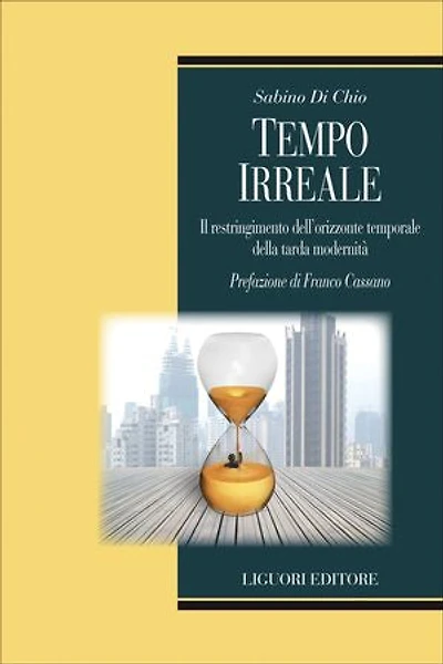 Tempo irreale: Il restringimento dell’orizzonte temporale della tarda modernità Prefazione di Franco Cassano