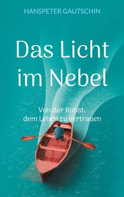 Das Licht im Nebel: Von der Kunst, dem Leben zu vertrauen