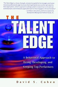 The Talent Edge: A Behavioral Approach to Hiring, Developing, and Keeping Top Performers