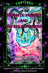 Energetic Vampires and The Evils of Apathy: A Practical Guide to Spiritual Warfare