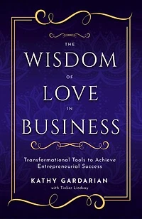 The Wisdom of Love in Business: Transformational Tools to Achieve Entrepreneurial Success