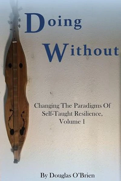 Doing Without: Changing The Paradigms Of Self-Taught Resilience, #1