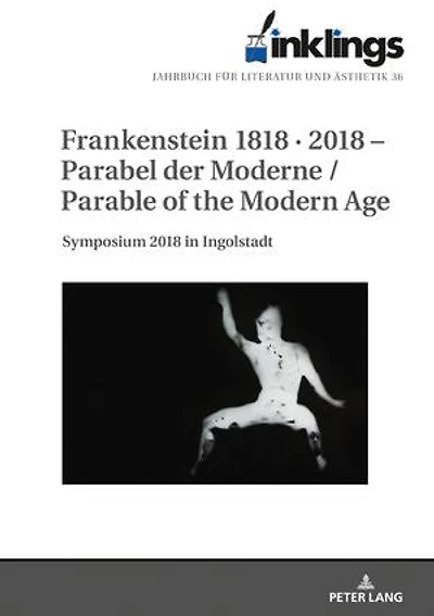 inklings – Jahrbuch fuer Literatur und Aesthetik: Frankenstein 1818 · 2018 – Parabel der Moderne / Parable of the Modern Age. Symposium 2018 in Ingolstadt