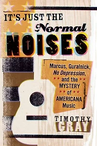 It's Just the Normal Noises: Marcus, Guralnick, No Depression, and Mystery of Americana Music