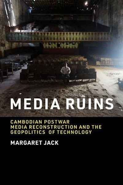 Media Ruins: Cambodian Postwar Reconstruction and the Geopolitics of Technology