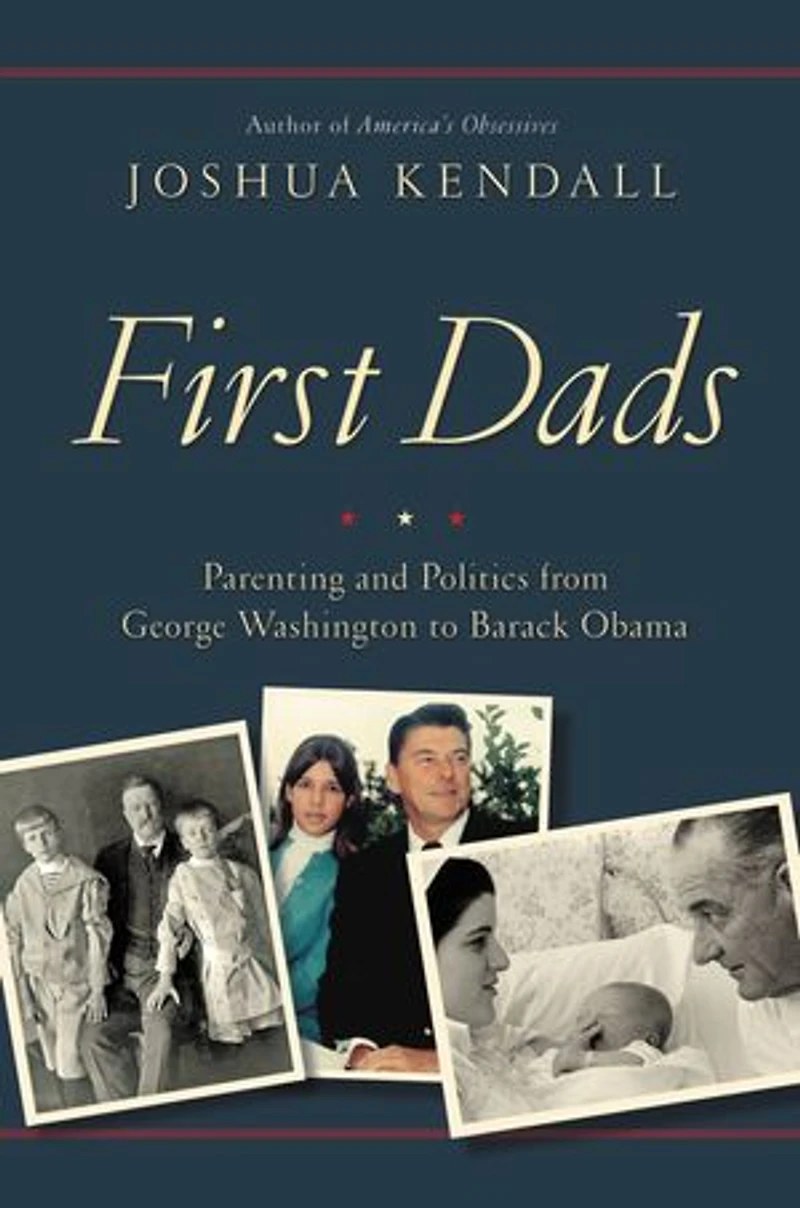 First Dads: Parenting And Politics From George Washington To Barack Obama