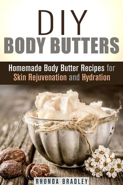 DIY Body Butters: Homemade Body Butter Recipes for Skin Rejuvenation and Hydration: DIY Beauty Products & Skin Care