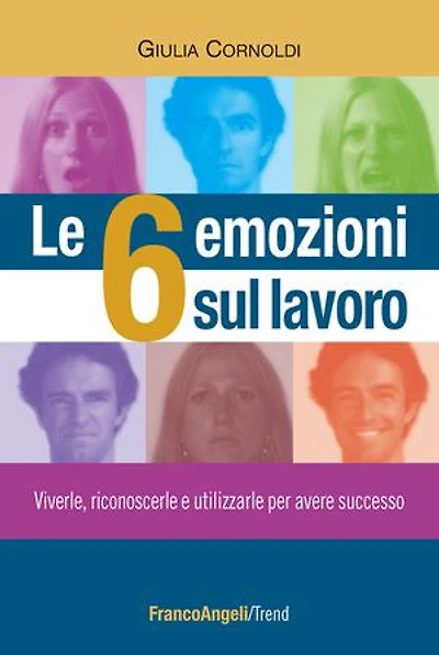 Le 6 emozioni sul lavoro: Viverle, riconoscerle e utilizzarle per avere successo