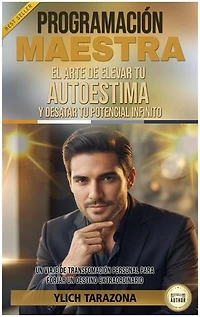 PROGRAMACIÓN MAESTRA: El Arte de Elevar tu Autoestima y Desatar Tu Potencial Infinito: Leyes Preliminares del Éxito, #1