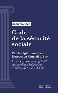 Code de la sécurité sociale: Partie réglementaire - Décrets en Conseil d'Etat. - Livre VI : Dispositions applicables aux travailleurs indépendants (droit français)