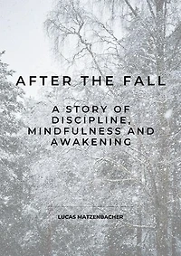 After the Fall: A Story of Discipline, Mindfulness and Awakening