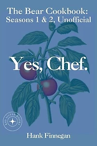 Yes, Chef. The Bear Cookbook: Seasons 1 & 2, Unofficial: The Bear Cookbooks, #3