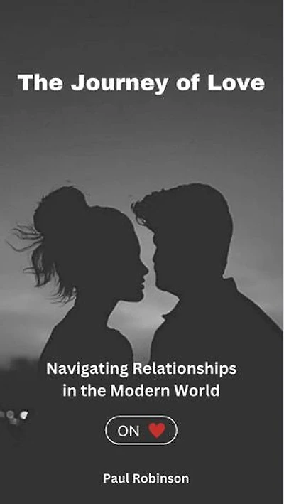 The Journey of Love: Navigating Relationships in the Modern World