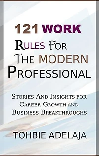 121 Work Rules for the Modern Professional (Stories and Insights for Career Growth and Business Breakthroughs)