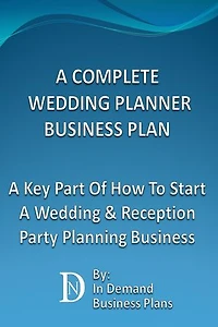 A Complete Wedding Planner Business Plan: A Key Part Of How To Start A Wedding & Reception Party Planning Business