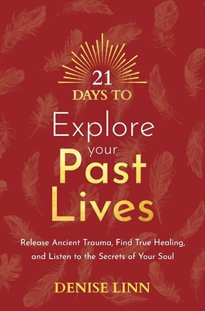 21 Days to Explore Your Past Lives: Release Ancient Trauma, Find True Healing, and Listen the Secrets of Soul