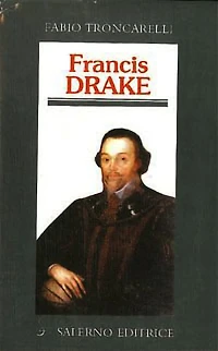 Francis Drake: La pirateria inglese nell'età di Elisabetta