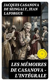 Les Mémoires de Casanova - L'intégrale: Édition enrichie.