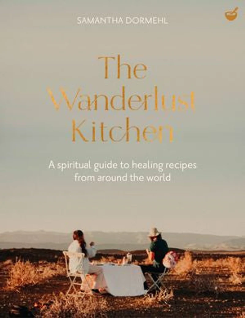 the Wanderlust Kitchen: A spiritual guide to healing recipes from around world