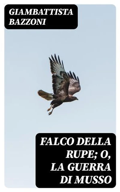Falco della rupe; O, La guerra di Musso: Edizione arricchita.