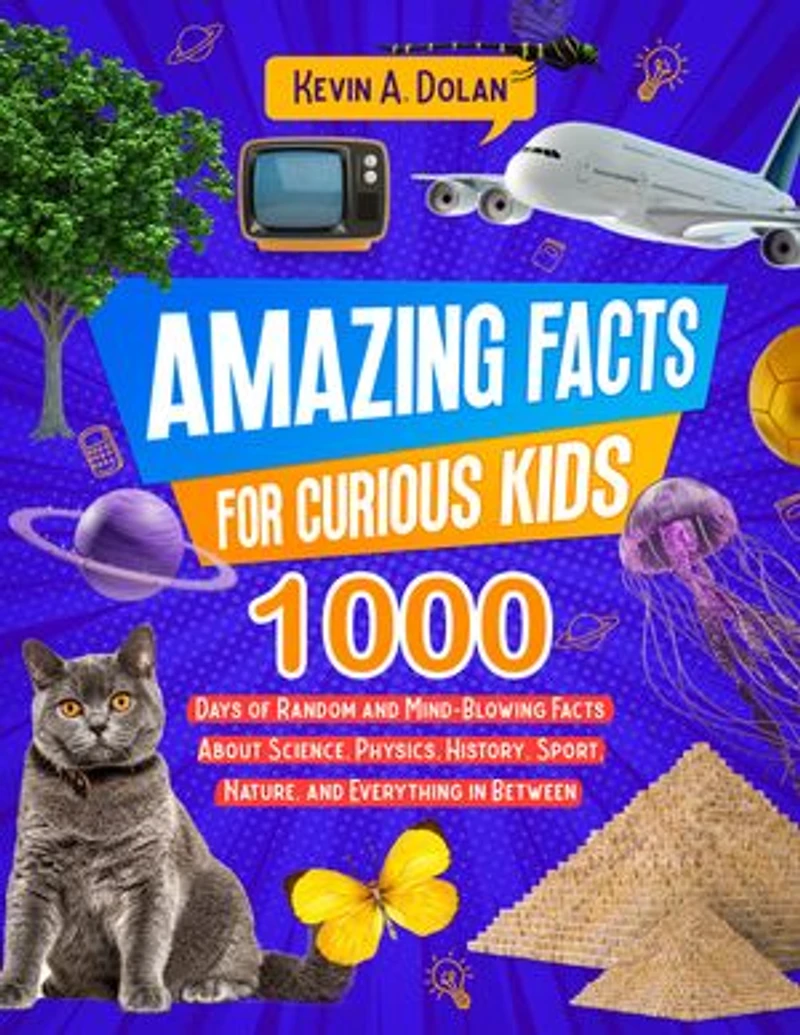 Amazing Facts for Curious Kids: 1000 Days of Random and Mind-Blowing Facts About Science, Physics, History, Sports, Nature, and Everything in Between