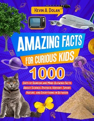 Amazing Facts for Curious Kids: 1000 Days of Random and Mind-Blowing Facts About Science, Physics, History, Sports, Nature, and Everything in Between