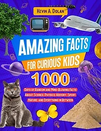 Amazing Facts for Curious Kids: 1000 Days of Random and Mind-Blowing Facts About Science, Physics, History, Sports, Nature, and Everything in Between