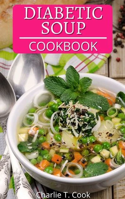 Diabetic Soup Cookbook: Quick & Easy Food Health and Natural Weight Loss