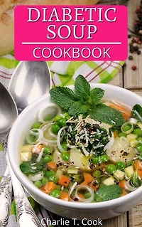 Diabetic Soup Cookbook: Quick & Easy Food Health and Natural Weight Loss