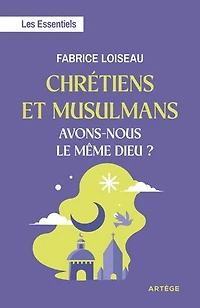 Chrétiens et musulmans, avons-nous le même dieu ?