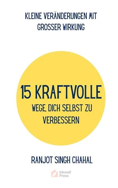 15 KRAFTVOLLE WEGE, DICH SELBST ZU VERBESSERN: KLEINE VERÄNDERUNGEN MIT GROSSER WIRKUNG