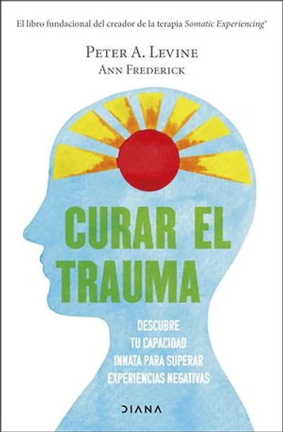 Curar el trauma (Edición mexicana): Descubre tu capacidad innata para superar experiencias negativas