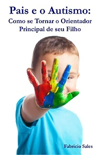 Pais e o Autismo: Como se Tornar o Orientador Principal de seu Filho