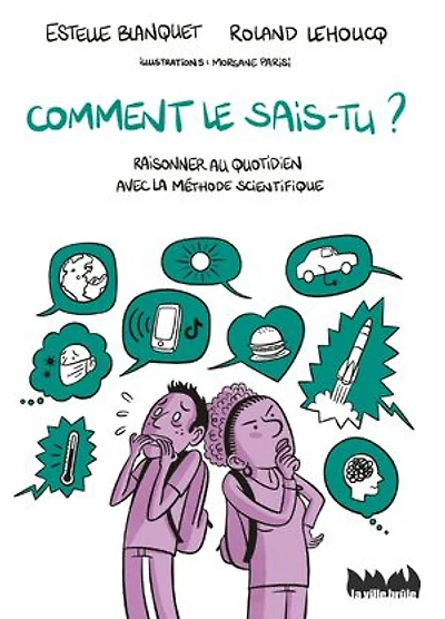 Comment le sais-tu ?: raisonner au quotidien avec la méthode scientifique