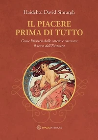 Il Piacere prima di tutto: Come liberarsi dalle catene e ritrovare il senso dell'Esistenza