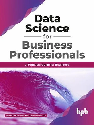 Data Science for Business Professionals: A Practical Guide for Beginners (English Edition)