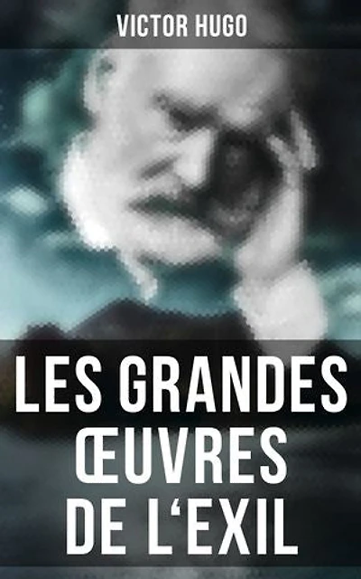Les grandes œuvres de l'exil: Édition enrichie. Napoléon Le Petit + Histoire d'un crime + Les Misérables + Les Châtiments + La Légende des siècles + Les Contemplations + Les Travailleurs de la mer