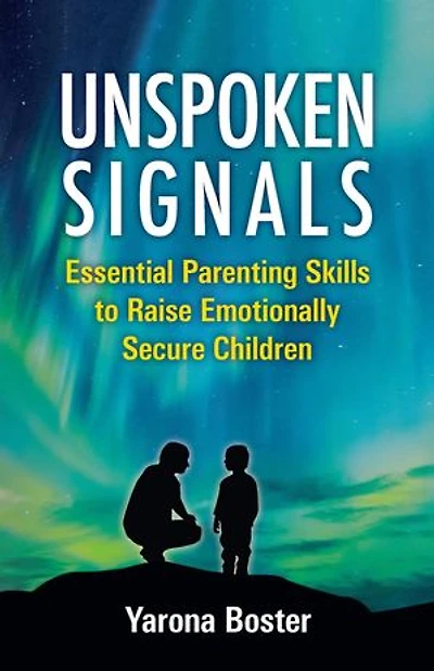 Unspoken Signals: Essential Parenting Skills to Raise Emotionally Secure Children