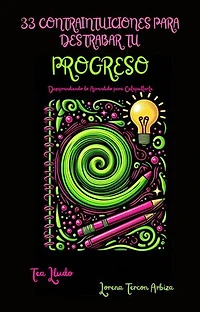 33 Contraintuiciones para Destrabar tu Progreso - Desaprendiendo lo Aprendido para Catapultarte: Tea Lludo