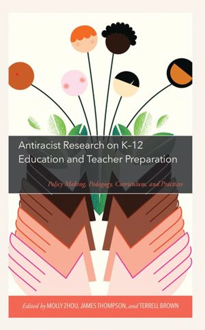 Antiracist Research on K-12 Education and Teacher Preparation: Policy Making, Pedagogy, Curriculum, Practices