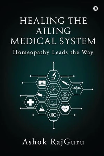 Healing the Ailing Medical System: Homeopathy Leads the Way