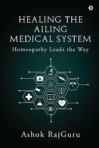 Healing the Ailing Medical System: Homeopathy Leads the Way