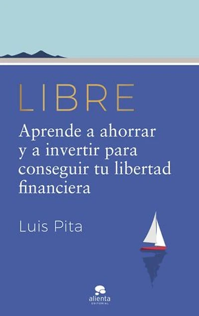 Libre: Aprende a ahorrar y a invertir para conseguir tu libertad financiera
