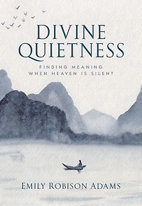 Divine Quietness: Finding Meaning When Heaven Is Silent