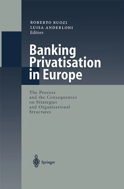 Banking Privatisation in Europe: The Process and the Consequences on Strategies and Organisational Structures