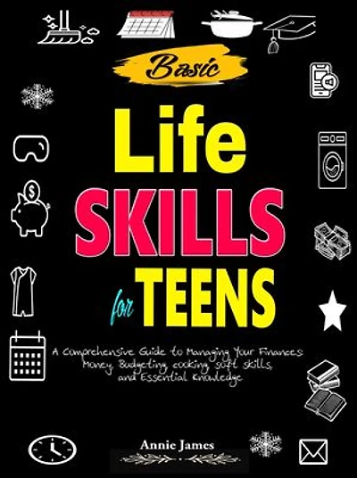 Basic Lifeskills for Teens: A Comprehensive Guide to Managing Your Finances, Money, Budgeting, Cooking, Soft skills, and mental Knowledge