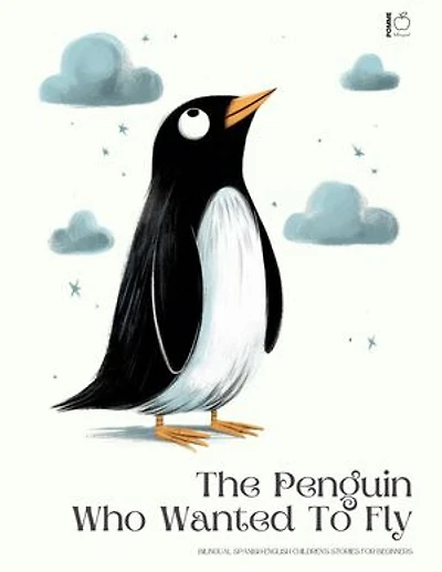 The Penguin Who Wanted To Fly: Bilingual Spanish-English Children’s Stories for Beginners
